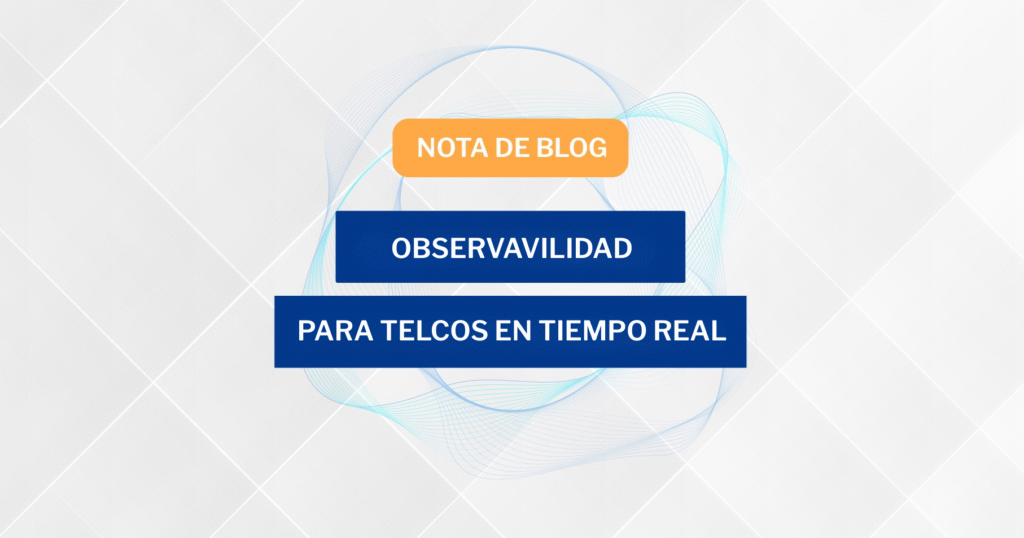 Observabilidad para SP/Telcos yendo desde la red al negocio, en tiempo real